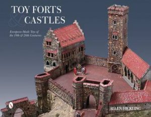 Toy Forts and Castles: Eurean-Made Toys of the 19th and 20th Centuries by HICKLING ALLEN