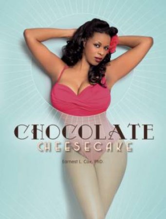 Chocolate Cheesecake: Celebrating the Modern Black Pin-up by COX EARNEST L.