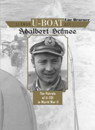 German U-Boat Ace Adalbert Schnee: The Patrols of U-201 in World War II by BRAEUER LUC