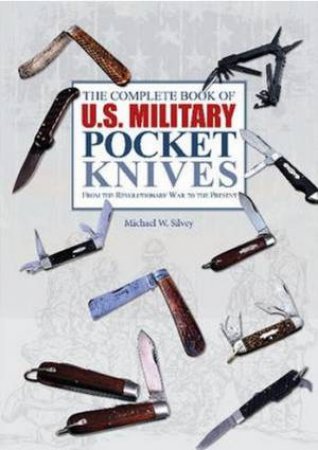 Complete Book of U.S. Military Pocket Knives: From the Revolutionary War to the Present by SILVEY MICHAEL