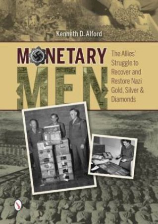 Monetary Men: The Allies' Struggle to Recover and Restore Nazi Gold, Silver, and Diamonds by ALFORD KENNETH