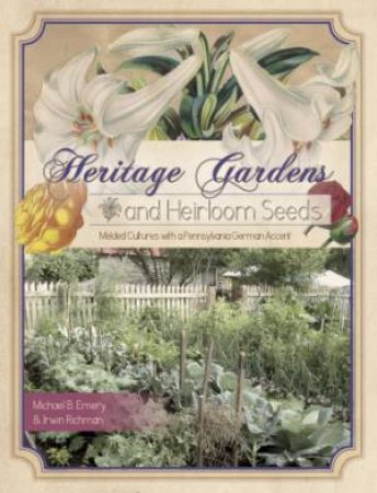 Heritage Gardens and Heirloom Seeds by EMERY MICHAEL AND RICHMAN IRWIN