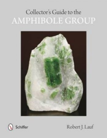 Collectors' Guide to the Amphibole Group by LAUF ROBERT