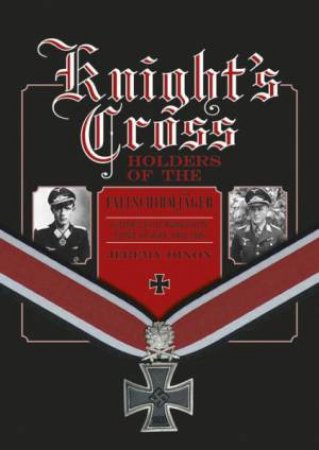 Knights Cross Holders of the Fallschirmjsger by Jeremy Dixon