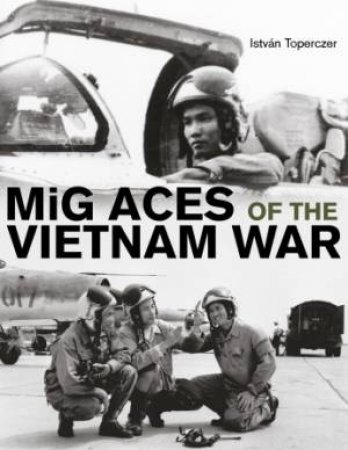 MiG Aces of the Vietnam War by TOPERCZER ISTVAN