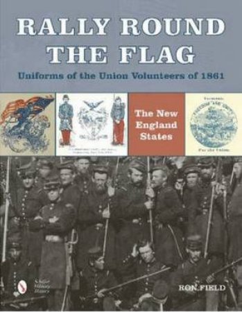 Rally Round the Flag: Uniforms of the Union Volunteers of 1861 by FIELD RON