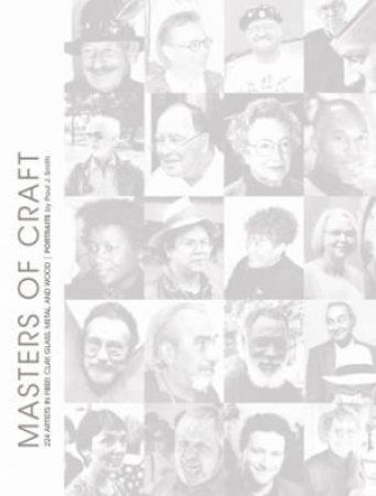 Masters of Craft: 224 Artists in Fiber, Clay, Glass, Metal, and Wood by SMITH PAUL J.