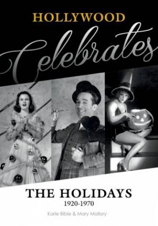 Hollywood Celebrates the Holidays: 1920-1970 by BIBLE/ MALLORY