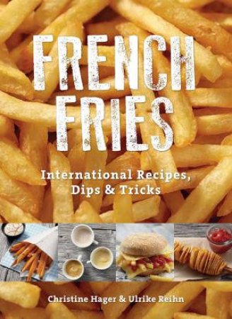 French Fries: International Recipes, Dips and Tricks by HAGER CHRISTINE AND REIHN ULRIKE