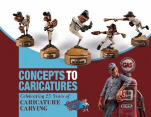 Concepts to Caricatures: Celebrating 25 Years of Caricature Caraving by CARICATURE CARVERS OF AMERICA