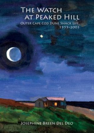 Watch at Peaked Hill: Cape Cod's Dune Shack Life, 1953-2003 by JOSEPHINE B DEL DEO