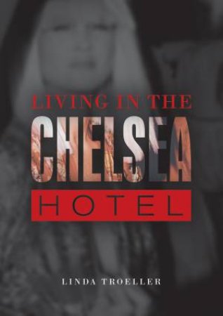 Living in the Chelsea Hotel by TROELLER LINDA