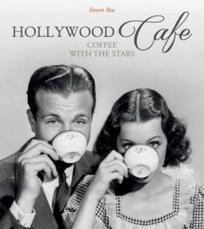 Hollywood Cafe: Coffee with the Stars by REA STEVEN