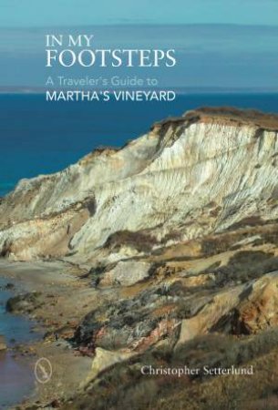 In My Footsteps - A Traveler's Guide to Martha's Vineyard by CHRISTOPHER SETTERLUND