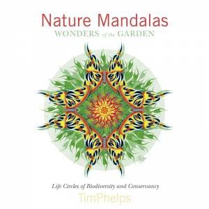 Nature Mandalas Wonders of the Garden by TIMOTHY PHELPS