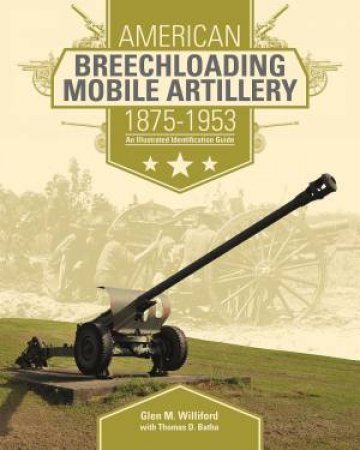 American Breechloading Mobile Artillery 1875-1953 by GLEN M. WILLIFORD