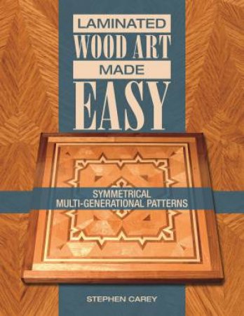 Laminated Wood Art Made Easy by CAREY STEPHEN