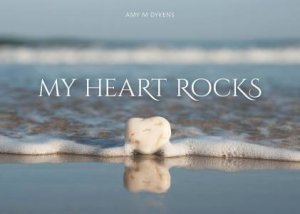 My Heart Rocks by AMY M DYKENS