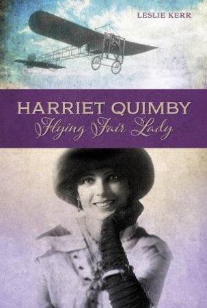 Harriet Quimby: Flying Fair Lady by LESLIE KERR