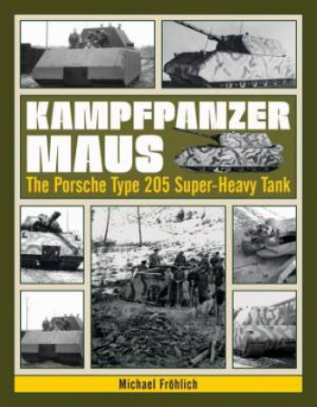 Kampfpanzer Maus: The Porsche Type 205 Super-Heavy Tank by Michael Frhlich