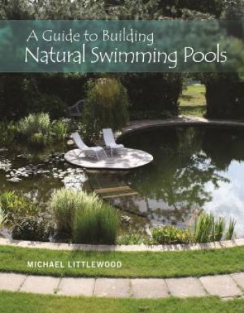 Guide to Building Natural Swimming Pools by MICHAEL LITTLEWOOD