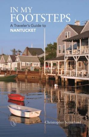 In My Footsteps - A Traveler's Guide to Nantucket by CHRISTOPHER SETTERLUND