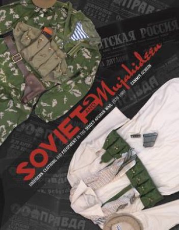 Soviet and Mujahideen Uniforms, Clothing, and Equipment by ZAMMIS SCHEIN