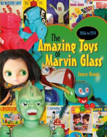 Amazing Toys of Marvin Glass: 1950's to 1974 by JOYCE GRANT