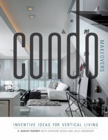 Condo Makeovers: Inventive Ideas for Vertical Living by ASHLEY ROONEY