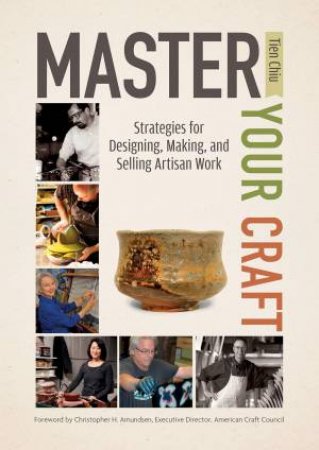 Master Your Craft: Strategies for Designing, Making, and Selling Artisan Work by TIEN CHIU