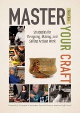 Master Your Craft Strategies for Designing Making and Selling Artisan Work