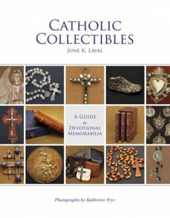 Catholic Collectibles: A Guide to Devotional Memorabilia by JUNE K. LAVAL