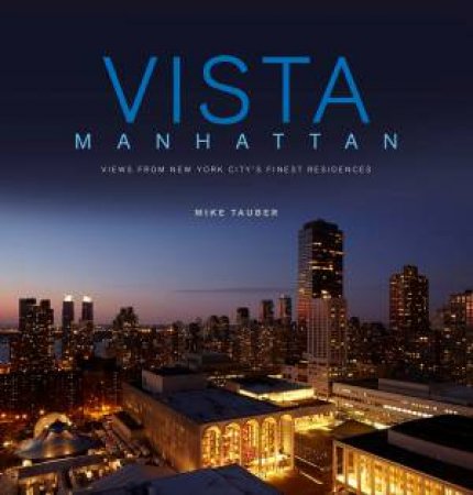 Vista Manhattan: Views from New York City's Finest Residences by MIKE TAUBER