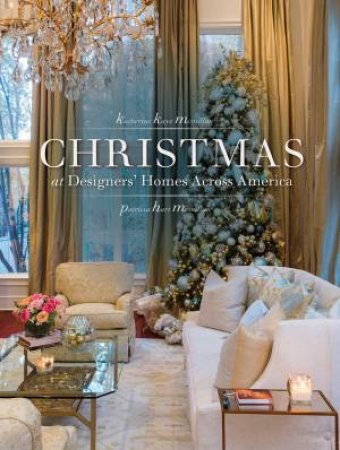 Christmas at Designers' Homes Across America by KATHARINE MCMILLAN