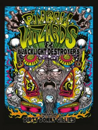 Pinball Wizards and Blacklight Destroyers: The Art of Dirty Donny Gillies by DONNY GILLIES