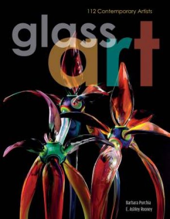 Glass Art: 112 Contemporary Artists by BARBARA PURCHIA