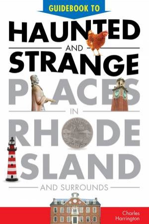 Guidebook to Haunted and Strange Places in Rhode Island and Surrounds by CHARLES HARRINGTON