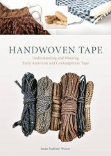 Handwoven Tape Understanding and Weaving Early American and Contemporary Tape