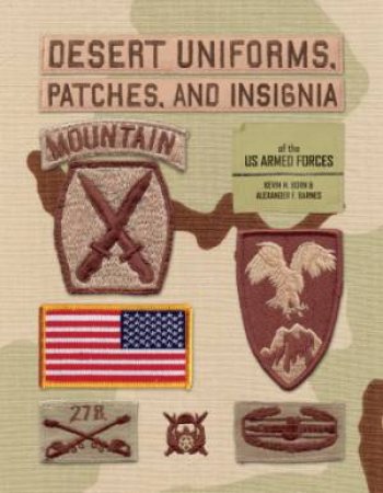 Desert Uniforms, Patches, And Insignia Of The US Armed Forces by Kevin M. Born & Alexander F. Barnes