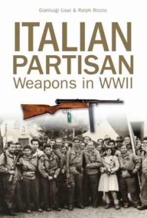 Italian Partisan Weapons in WWII by Gianluigi Usai