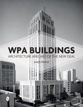 WPA Buildings: Architecture and Art of the New Deal by JOSEPH MARESCA