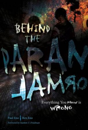 Behind the Paranormal: Everything You Know is Wrong by PAUL ENO