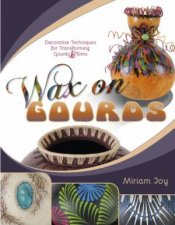 Wax On Gourds Decorative Techniques For Transforming Gourds And Rims