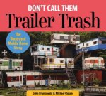 Dont Call Them Trailer Trash The Illustrated Mobile Home Story