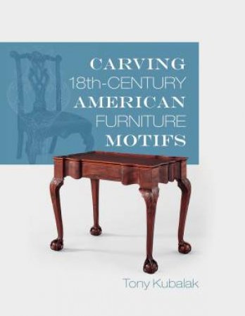 Carving 18th-Century American Furniture Motifs by Tony Kubalak