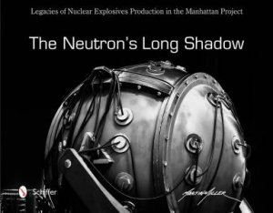 Neutron's Long Shadow: Legacies of Nuclear Explosives Production in the Manhattan Project by MARTIN MILLER