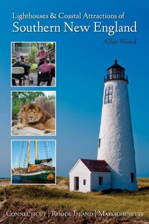 Lighthouses and Coastal Attractions of Southern New England: Connecticut, Rhode Island, and Massachusetts by ALLAN WOOD