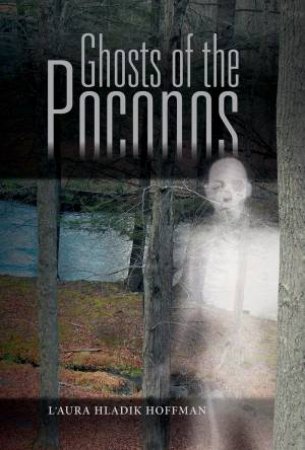 Ghosts Of The Poconos by L'aura Hladik Hoffman