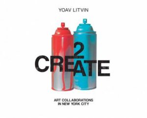 2Create: Art Collaborations in New York City by YOAV LITVIN