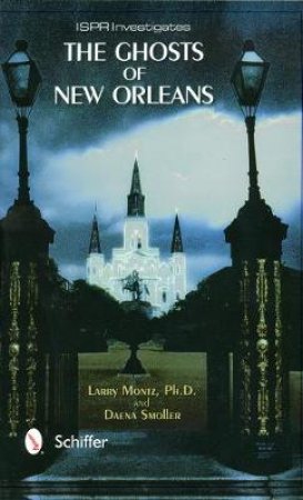 Ghosts of New Orleans: International Society for Paranormal Research Investigates by LARRY MONTZ